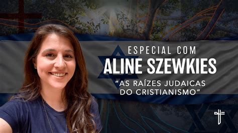 aline szewkies acredita em jesus|AS RAÍZES JUDAICAS DO CRISTIANISMO .